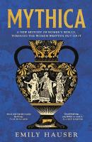 Mythica: A New History of Homers World, Through the Women Written Out of It