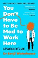 You Don't Have to Be Mad to Work Here: A Psychiatrists Life