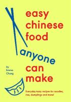 Easy Chinese Food Anyone Can Make: Everyday tasty recipes for noodles, rice, dumplings and more!