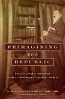 Reimagining the Republic: Race, Citizenship, and Nation in the Literary Work of Albion W. Tourgée New edition