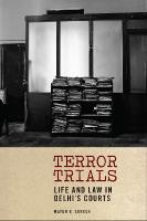Terror Trials: Life and Law in Delhi's Courts New edition