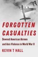 Forgotten Casualties: Downed American Airmen and Axis Violence in World War II New edition
