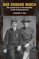 Our Onward March: The Grand Army of the Republic in the Progressive Era New edition