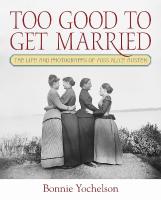 Too Good to Get Married: The Life and Photographs of Miss Alice Austen New edition