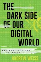 Dark Side of Our Digital World: And What You Can Do about It