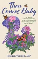 Then Comes Baby: An Honest Conversation about Birth, Postpartum, and the Complex Transition  to Parenthood