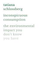 Inconspicuous Consumption: The Environmental Impact You Don't Know You Have
