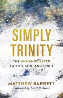 Simply Trinity  The Unmanipulated Father, Son, and Spirit