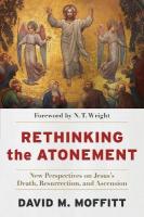 Rethinking the Atonement  New Perspectives on Jesus`s Death, Resurrection,  and Ascension