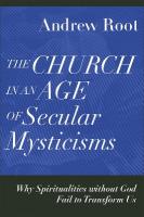 Church in an Age of Secular Mysticisms  Why Spiritualities without God Fail  to Transform Us