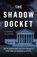 Shadow Docket: How the Supreme Court Uses Stealth Rulings to Amass Power and Undermine the  Republic