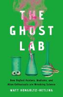 The Ghost Lab: How Bigfoot Hunters, Mediums, and Alien Enthusiasts Are Wrecking Science
