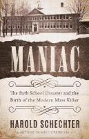 Maniac: The Bath School Disaster and the Birth of the Modern Mass Killer