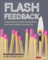 Flash Feedback [ Grades 6-12]: Responding to Student Writing Better and Faster  Without Burning Out