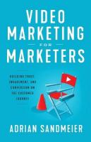 Video Marketing for Marketers: Building Trust, Engagement, and Conversion on the Customer Journey