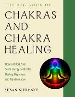 Big Book of Chakras and Chakra Healing: How to Unlock Your Seven Energy Centers for Healing, Happiness, and  Transformation