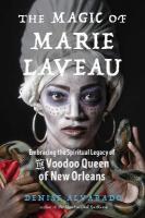 Magic of Marie Laveau: Embracing the Spiritual Legacy of the Voodoo Queen of New Orleans