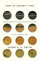 How to Inhabit Time ITPE  Understanding the Past, Facing the Future, Living  Faithfully Now