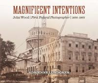 Magnificent Intentions: John Wood, First Federal Photographer (1856 - 1863)