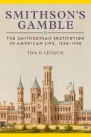 Smithson'S Gamble: The Smithsonian Institution in American Life, 1836 - 1906