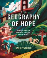 Geography of Hope: Real Life Stories of Optimists Mapping a Better World