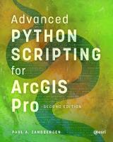 Advanced Python Scripting for ArcGIS Pro Second edition