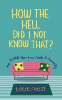 How the Hell Did I Not Know That: My Midlife Year from Couch to Curiousity