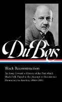 W.E.B. Du Bois: Black Reconstruction (LOA #350): An Essay Toward a History of the Part which Black Folk Playe in the Attempt  to Reconstruct Democracy in America, 1860188