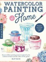 Watercolor Painting at Home: Easy-to-follow painting projects inspired by the comforts of home and the  colors of the garden, Volume 1