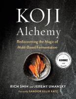 Koji Alchemy: Rediscovering the Magic of Mold-Based Fermentation (Soy Sauce, Miso, Sake,  Mirin, Amazake, Charcuterie)