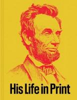 Abraham Lincoln: His Life in Print: Books and Ephemera from the David M. Rubenstein Americana Collection