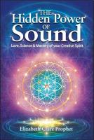 Hidden Power of Sound: Love, Science & Mastery of Your Creative Spirit