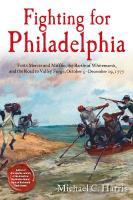 Fighting for Philadelphia: Forts Mercer and Mifflin, the Battle of Whitemarsh, and the Road to Valley  Forge, October 5-December 19, 1777