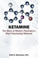 Ketamine: The Story of Modern Psychiatry's Most Fascinating Molecule