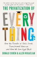 Privatization of Everything: How the Plunder of Public Goods Transformed America and How We Can Fight Back