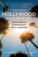 Hollywood Dealmaking: Negotiating Rights and Talent Agreements for Film, TV, and Digital Media  (Fourth Edition) 4th Edition, Fourth Edition