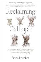 Reclaiming Calliope: Freeing the Female Voice through Undomesticated Singing