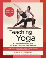 Teaching Yoga: A Comprehensive Guide for Yoga Teachers and Trainers: A Yoga  Alliance-Aligned Manual of Asanas, Breathing Techniques, Yogic Foundations, and More Second Edition, Second Edition