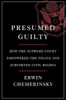 Presumed Guilty: How the Supreme Court Empowered the Police and Subverted Civil Rights