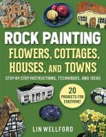 Rock Painting Flowers, Cottages, Houses, and Towns: Step-by-Step Instructions, Techniques, and Ideas20 Projects for Everyone