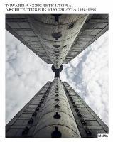 Toward a Concrete Utopia: Architecture in Yugoslavia, 19481980