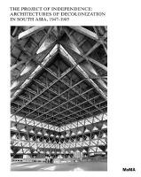 Project of Independence: Architectures of Decolonization in South Asia,  19471985