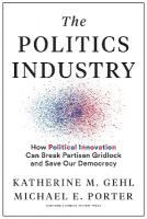 Politics Industry: How Political Innovation Can Break Partisan Gridlock and Save Our Democracy
