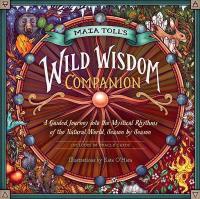 Maia Toll's Wild Wisdom Companion: A Guided Journey into the Mystical Rhythms of the Natural World, Season by  Season