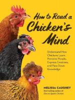 How to Read a Chicken's Mind: Understand How Chickens Learn, Perceive People, Express Emotions, and Pass  Down Knowledge