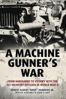 Machine Gunner's War: From Normandy to Victory with the 1st Infantry Division in World War II