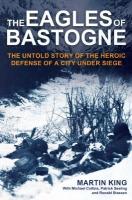 Eagles of Bastogne: The Untold Story of the Heroic Defense of a City Under Siege