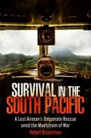 Survival in the South Pacific: A Lost Airmans Desperate Rescue amid the Maelstrom of War