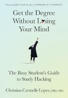 Get the Degree Without Losing Your Mind: The Busy Student's Guide to Study Hacking