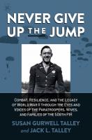 Never Give Up the Jump: Combat, Resilience, and the Legacy of World War II through the Eyes and  Voices of the Paratroopers, Wives, and Families of the 508th PIR
